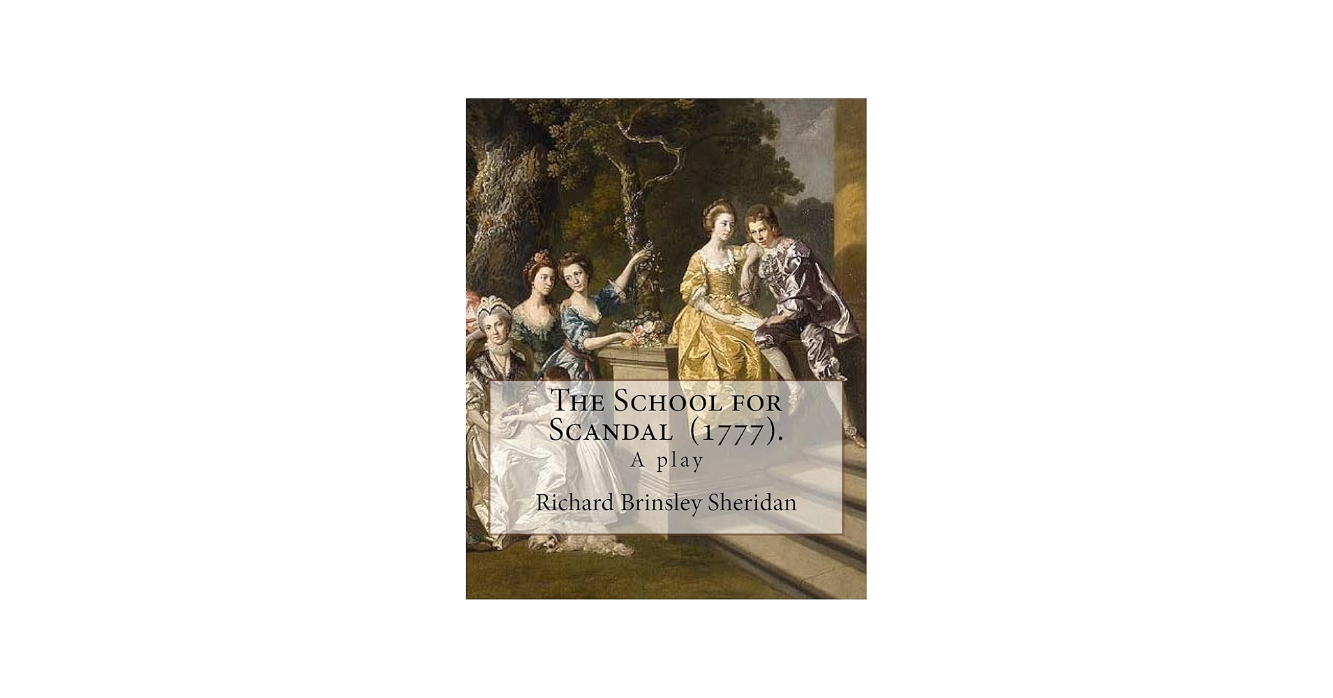 The School for Scandal (1777). By: Richard Brinsley Sheridan: The