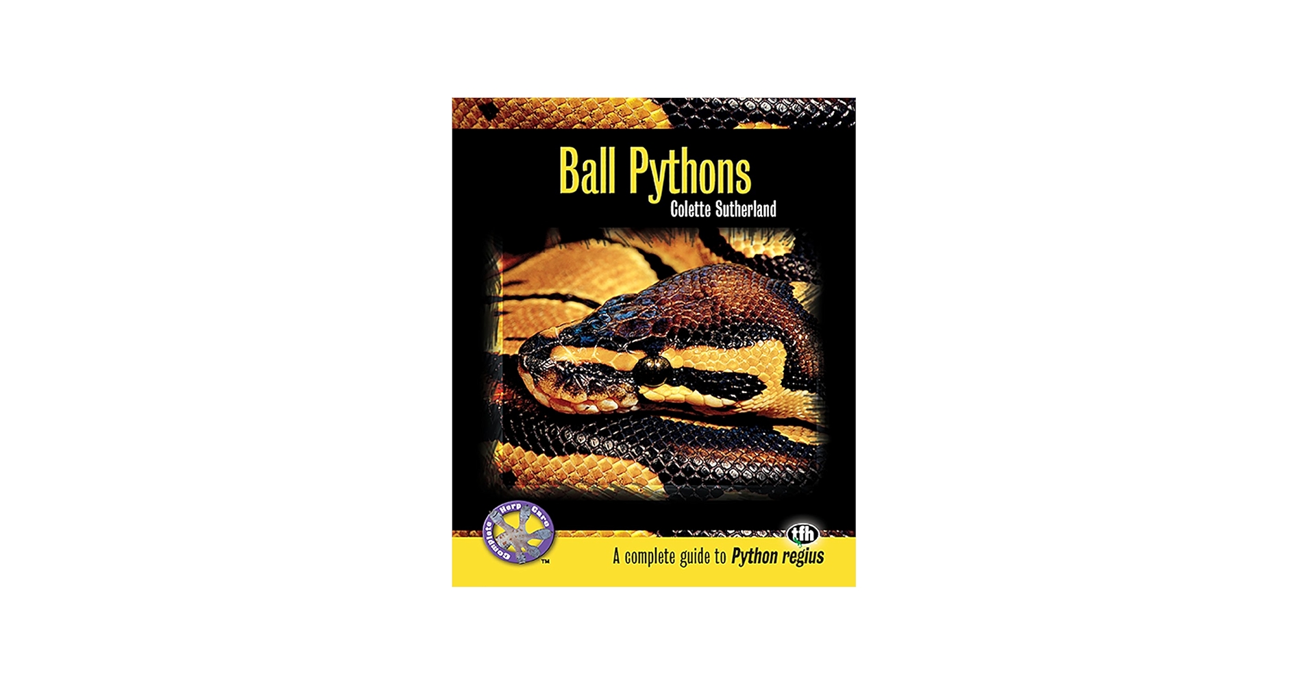 Ball Pythons: A Complete Guide to Python Regius (Complete Herp