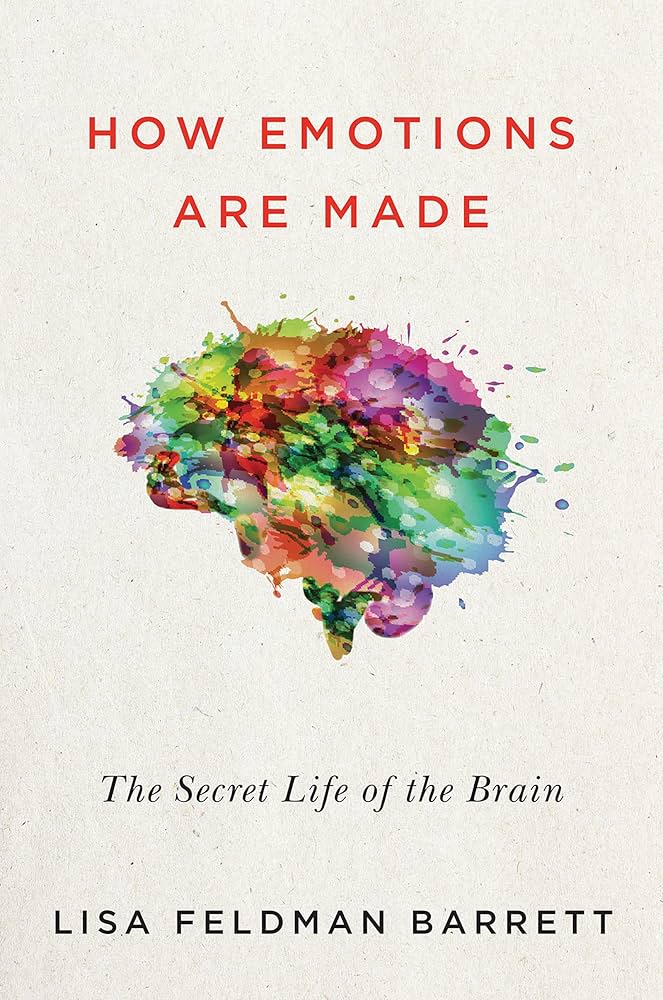 How Emotions Are Made: The Secret Life of the Brain—How We Create