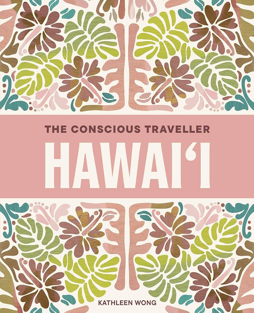 The Conscious Traveller Hawai'i: The Definitive Guide to Ethical