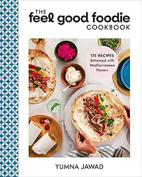 The Feel Good Foodie Cookbook: 125 Recipes Enhanced with