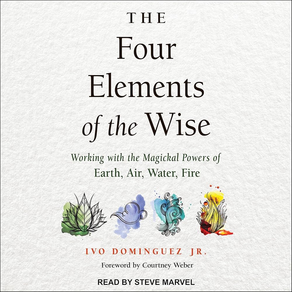 The Four Elements of the Wise: Working With the Magickal Powers of