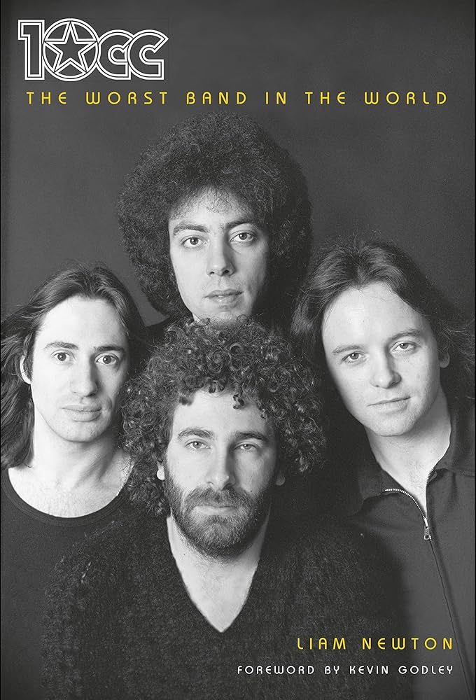 10cc: The Worst Band In The World: The Definitive Biography: Liam