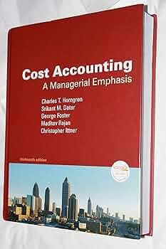 Cost Accounting: A Managerial Emphasis, 13th Edition: Horngren