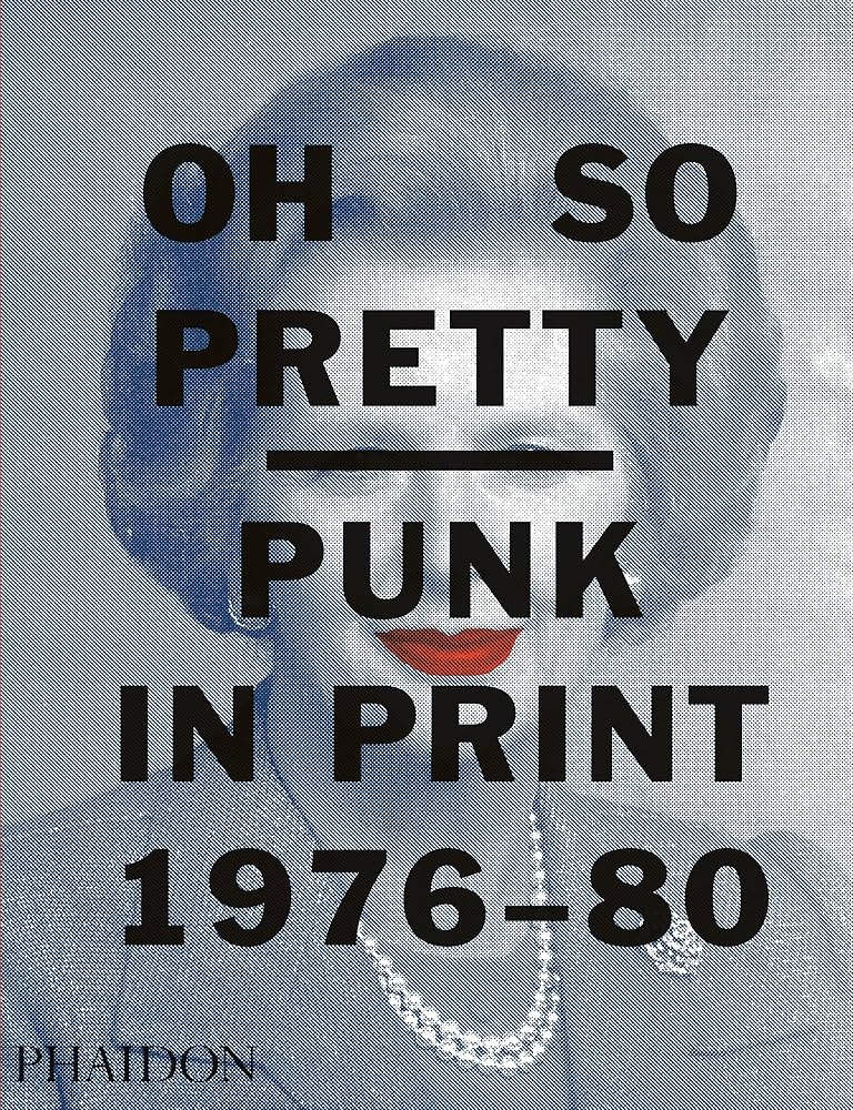Oh So Pretty: Punk in Print 1976-1980: Poynor, Rick, Mott, Toby