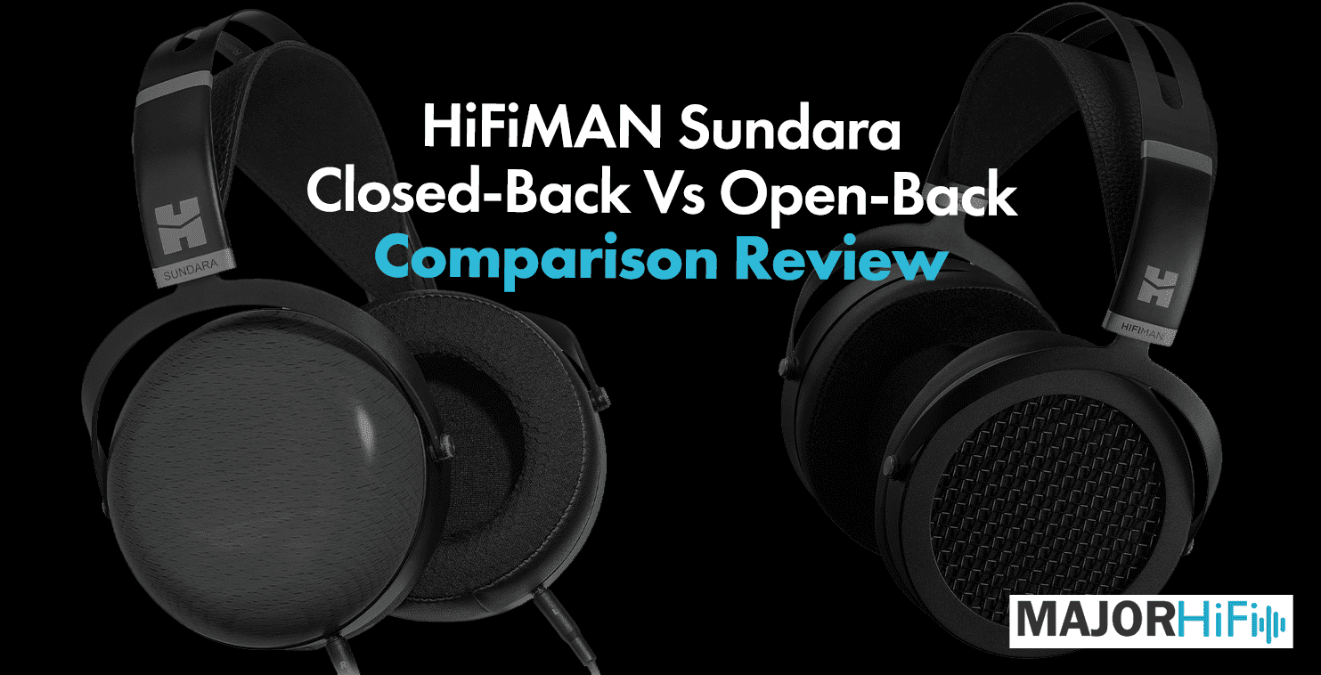 HiFiMAN Sundara Closed-Back Vs Open-Back Comparison Review - Major