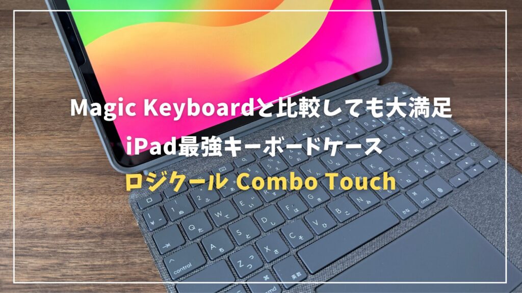Combo Touch レビュー：iPadの最適キーボードはこれ！Magic Keyboardと
