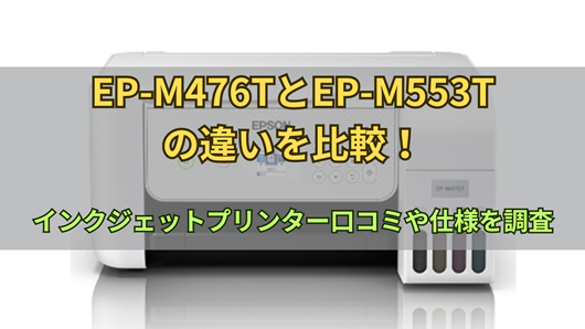 EP-M476TとEP-M553Tの違いを比較！インクジェットプリンター口コミや