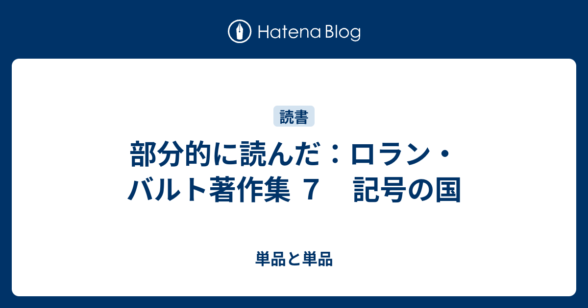 部分的に読んだ：ロラン・バルト著作集 7 記号の国 - 単品と単品