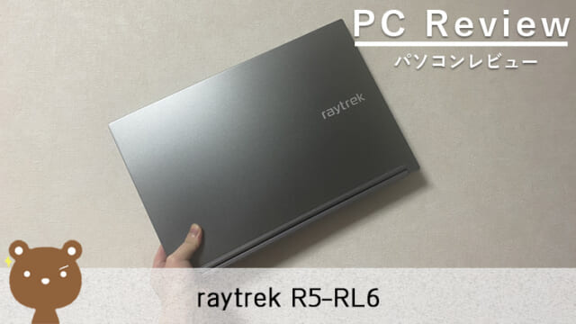 raytrek R5-RL6 レビュー】高コスパで液晶も綺麗なクリエイターノート