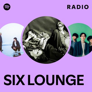 SIX LOUNGE | Spotify