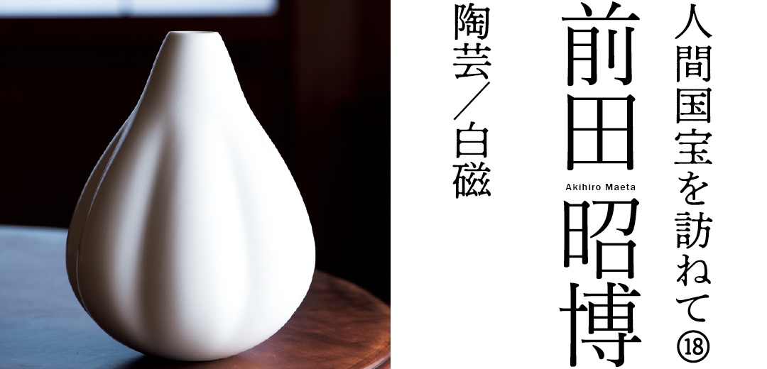 人間国宝を訪ねて⑱ 前田 昭博 陶芸/白磁 | 三越伊勢丹オンライン
