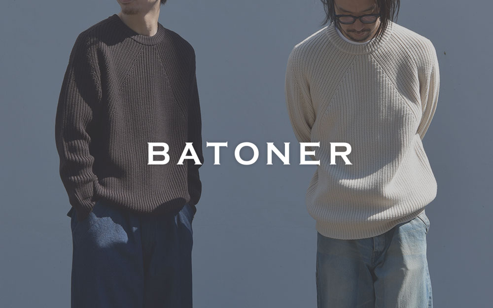 2025AW】国内有数のファクトリーブランド『BATONER / バトナー』が
