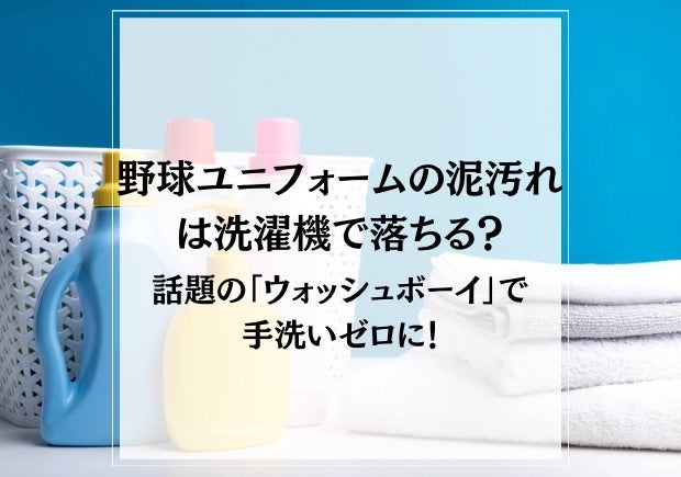野球ユニフォームの泥汚れは洗濯機で落ちる？話題の「ウォッシュボーイ