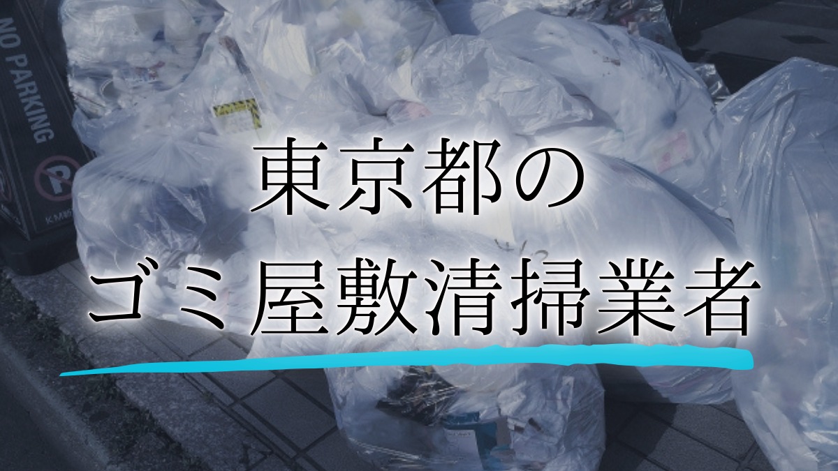 東京のゴミ屋敷片付け・清掃業者10選】サービス・料金・口コミや業者を